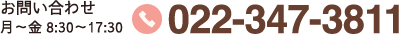 お問い合わせ 月～金8:30～17:30 022-347-3811