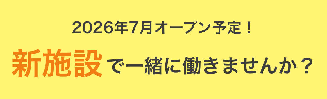 2026年7月オープン予定！新施設で一緒に働きませんか？