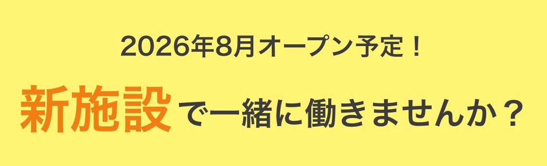 2026年8月オープン予定！新施設で一緒に働きませんか？